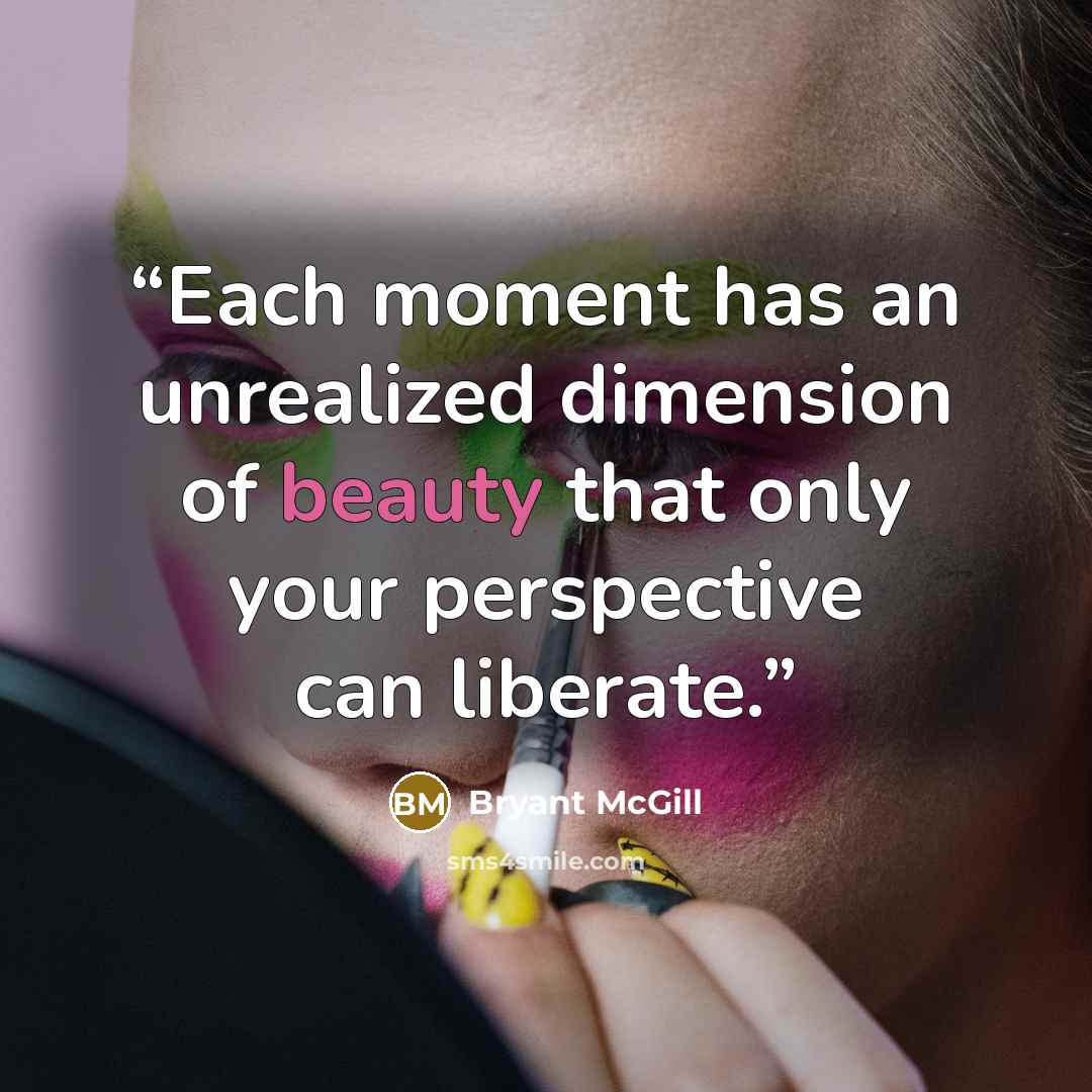“Each moment has an unrealized dimension of beauty that only your perspective can liberate.” quote by Bryant McGill