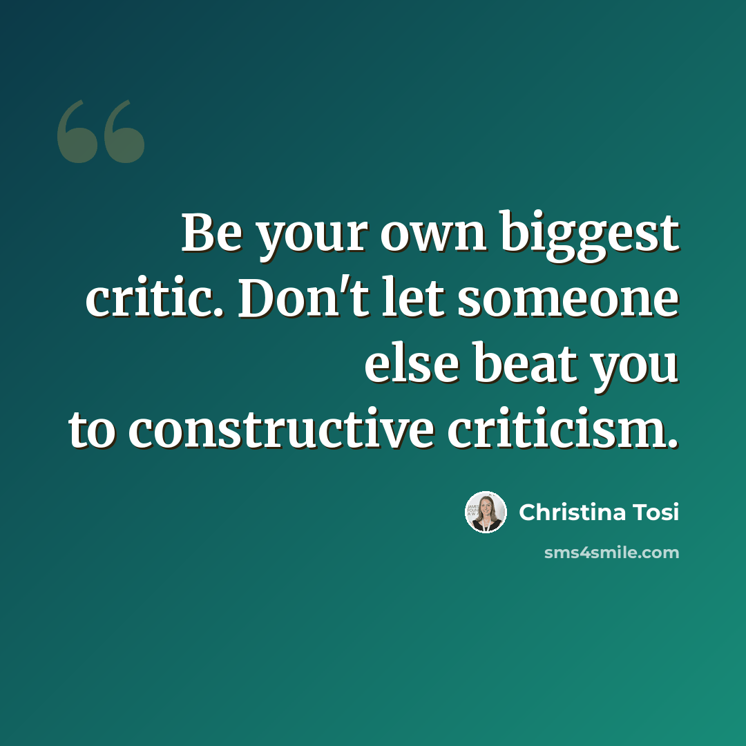 “Be your own biggest critic. Don't let someone else beat you to constructive criticism.” quote by Christina Tosi