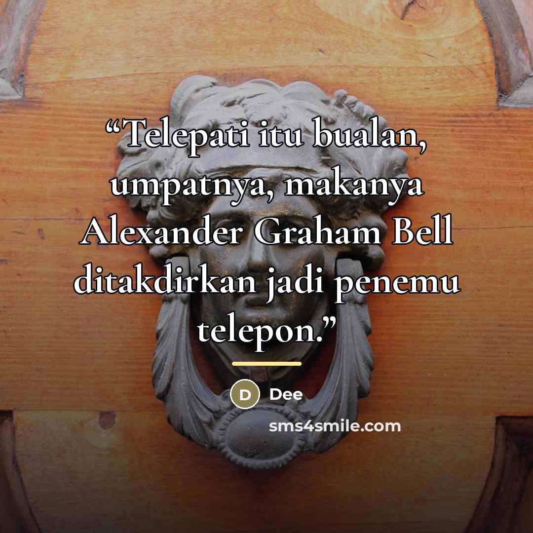 “Telepati itu bualan, umpatnya, makanya Alexander Graham Bell ditakdirkan jadi penemu telepon.” quote by Dee