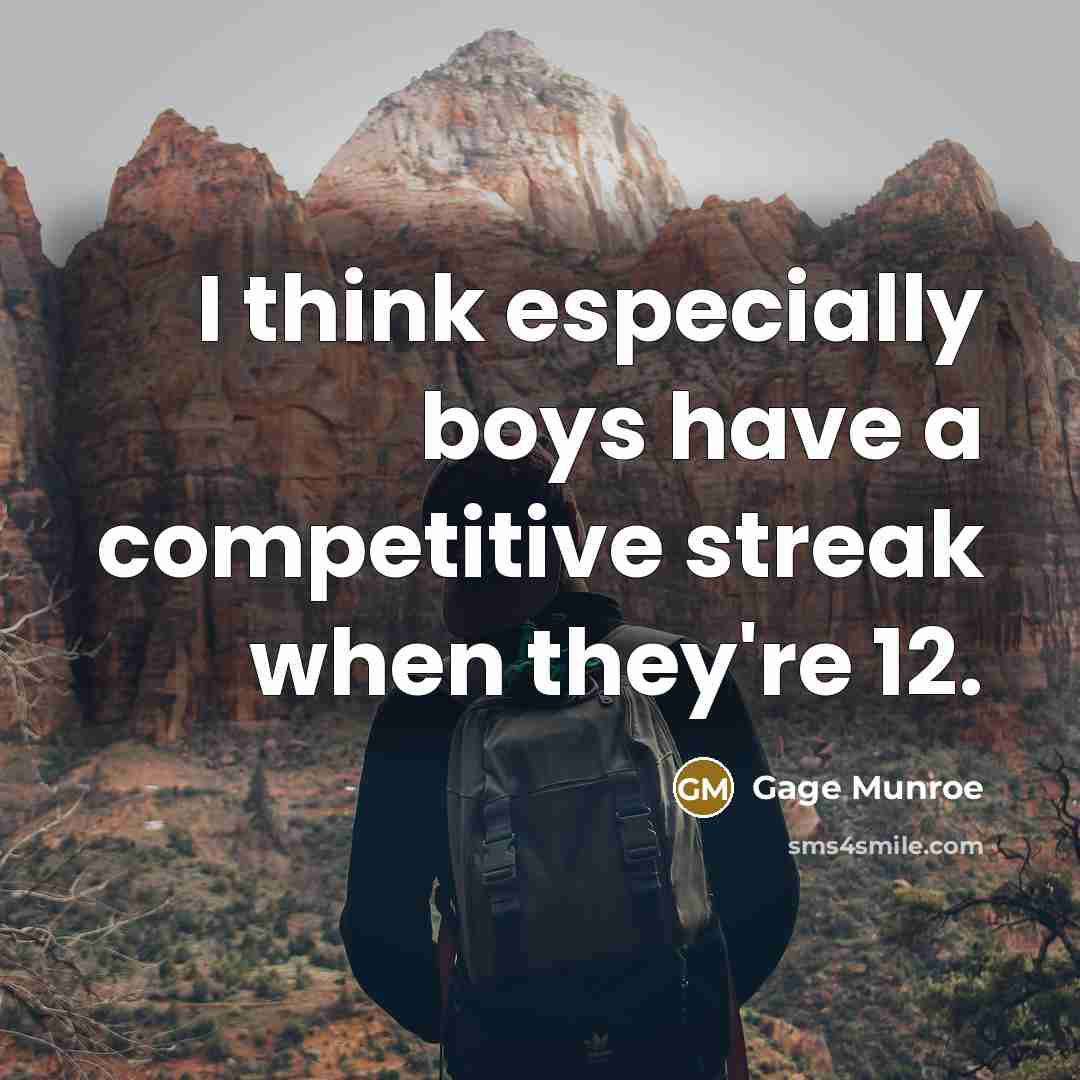 “I think especially boys have a competitive streak when they're 12.” quote by Gage Munroe