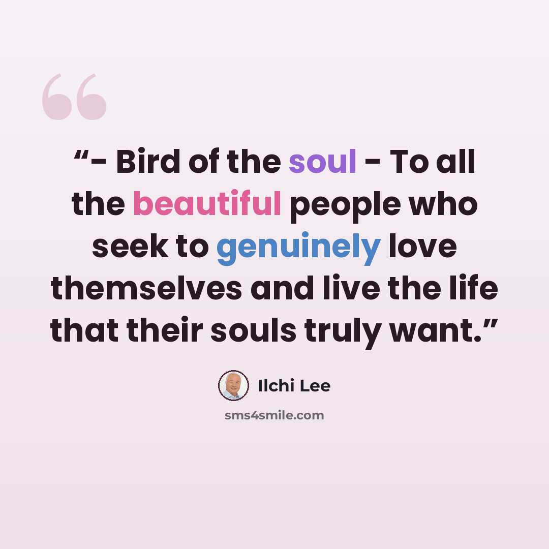 “- Bird of the soul - To all the beautiful people who seek to genuinely love themselves and live the life that their souls truly want.” quote by Ilchi Lee