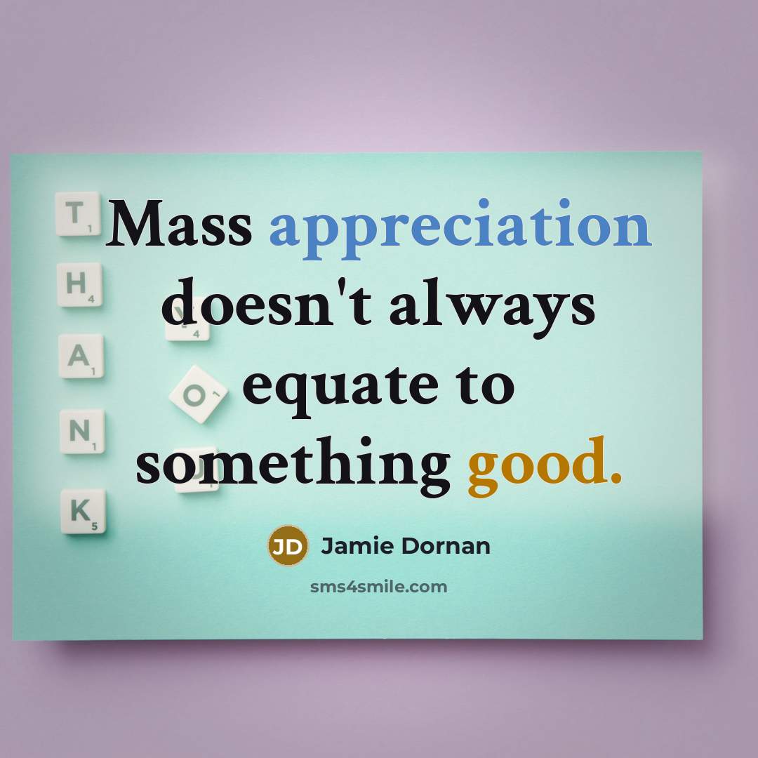 “Mass appreciation doesn't always equate to something good.” quote by Jamie Dornan