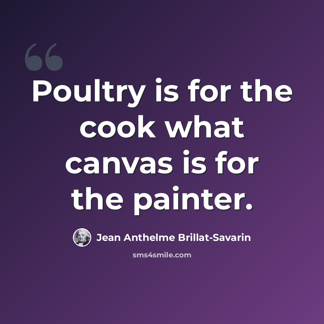 “Poultry is for the cook what canvas is for the painter.” quote by Jean Anthelme Brillat-Savarin