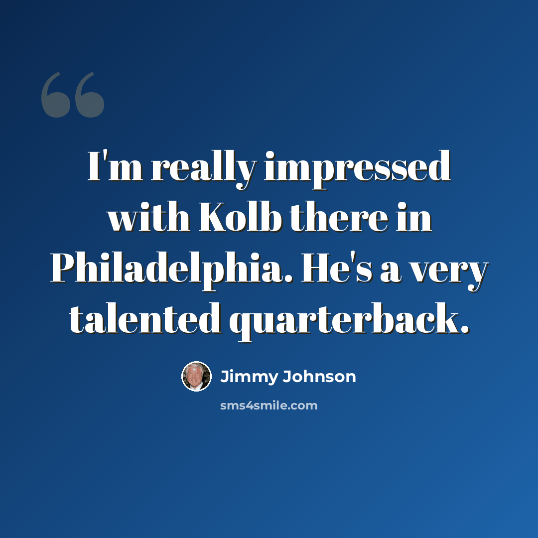 “I'm really impressed with Kolb there in Philadelphia. He's a very talented quarterback.” quote by Jimmy Johnson