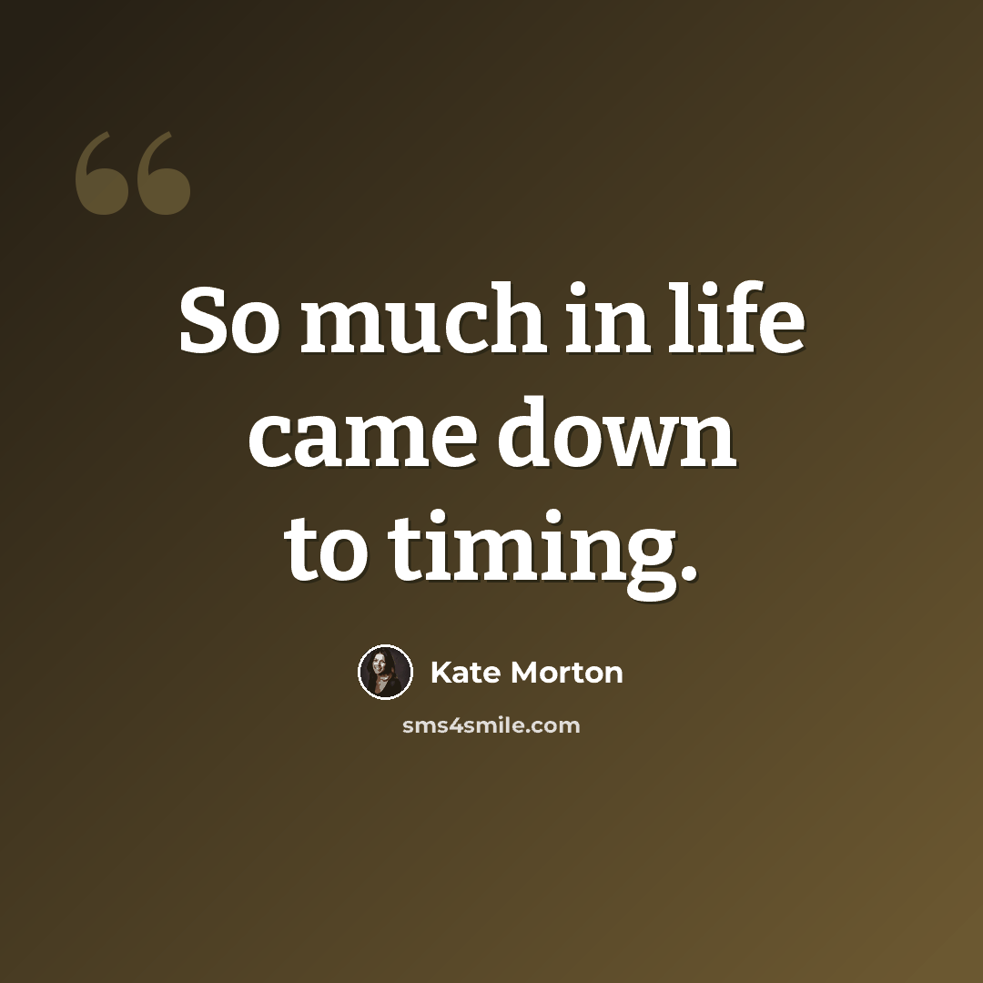 “So much in life came down to timing.” quote by Kate Morton