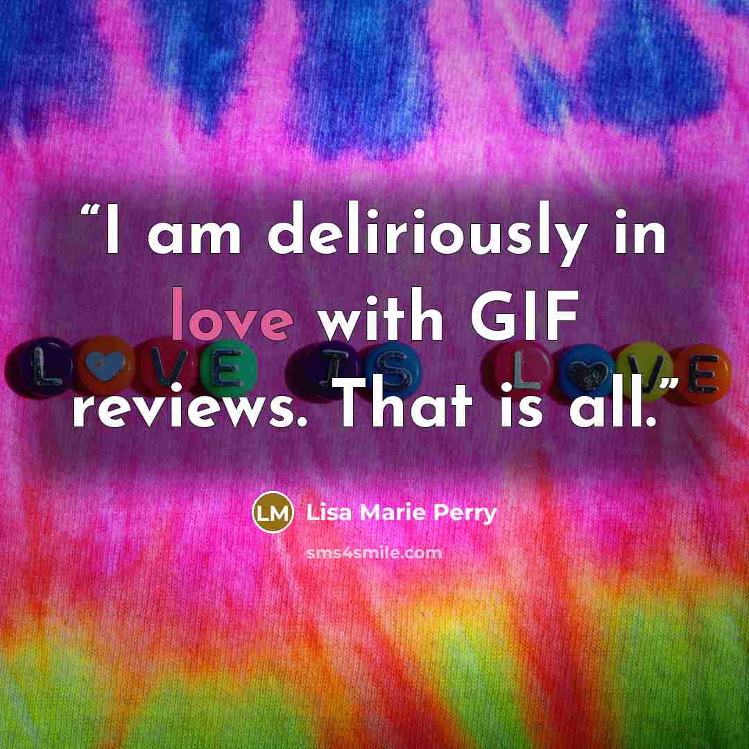 “I am deliriously in love with GIF reviews. That is all.” quote by Lisa Marie Perry