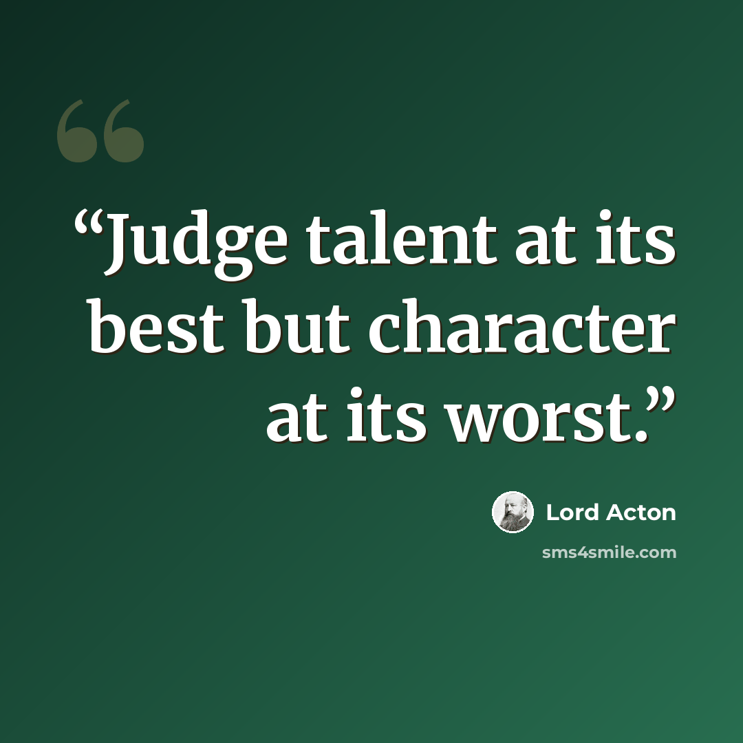 “Judge talent at its best but character at its worst.” quote by Lord Acton
