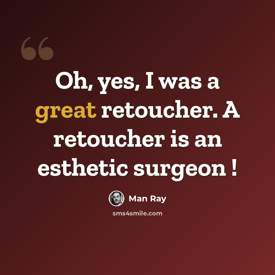 “Oh, yes, I was a great retoucher. A retoucher is an esthetic surgeon !” quote by Man Ray