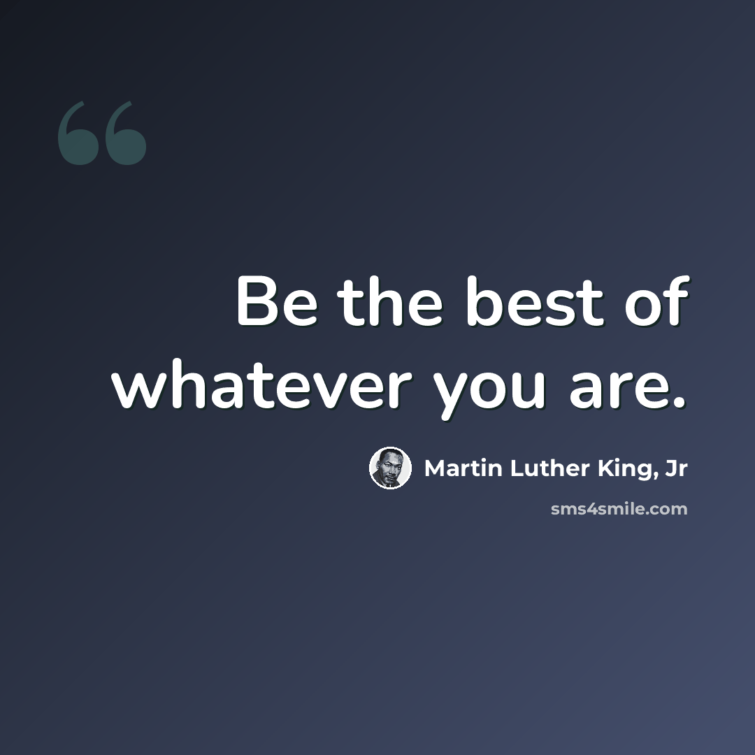 “Be the best of whatever you are.” quote by Martin Luther King, Jr