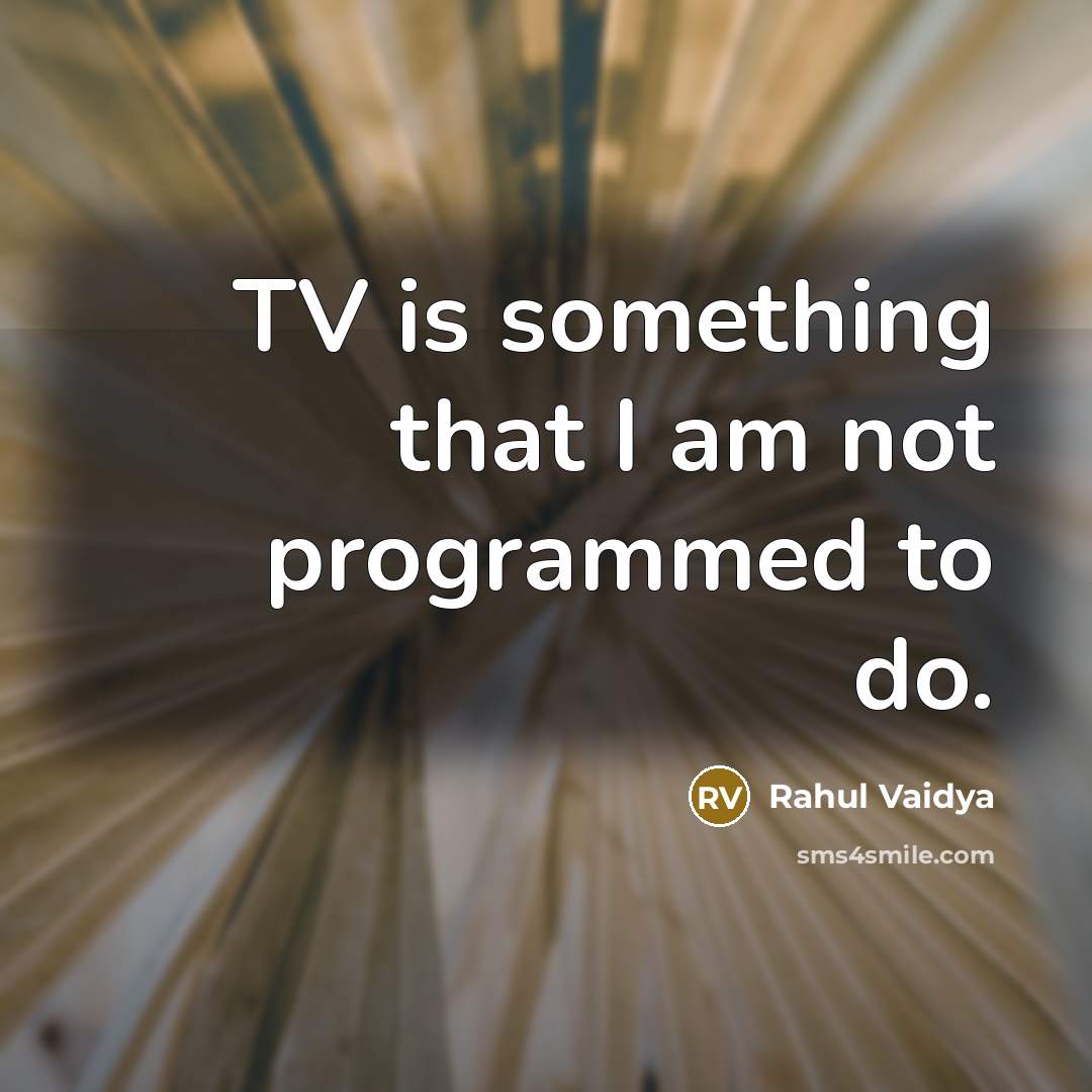 “TV is something that I am not programmed to do.” quote by Rahul Vaidya