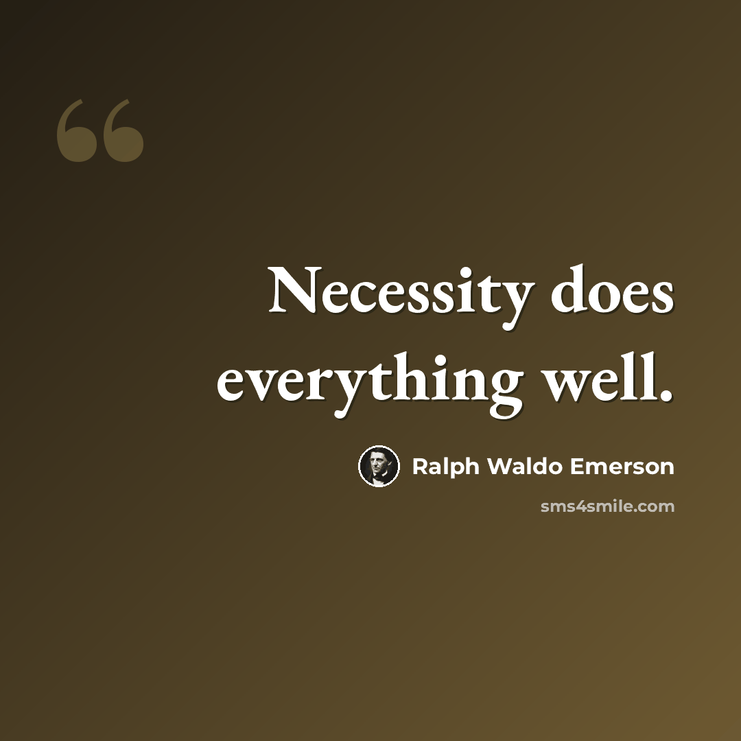 “Necessity does everything well.” quote by Ralph Waldo Emerson