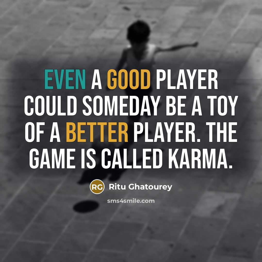 “Even a good player could someday be a toy of a better player. The game is called karma.” quote by Ritu Ghatourey
