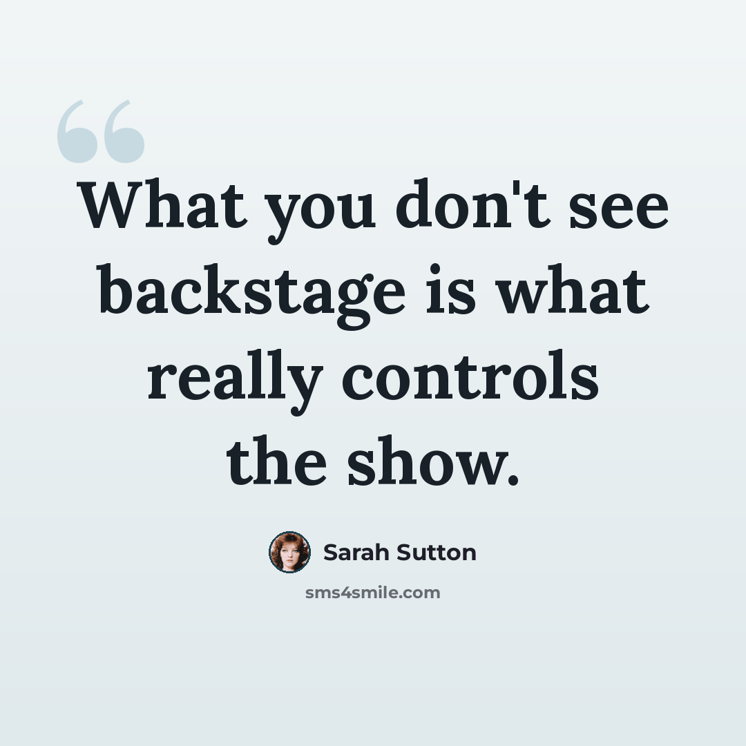 “What you don't see backstage is what really controls the show.” quote by Sarah Sutton