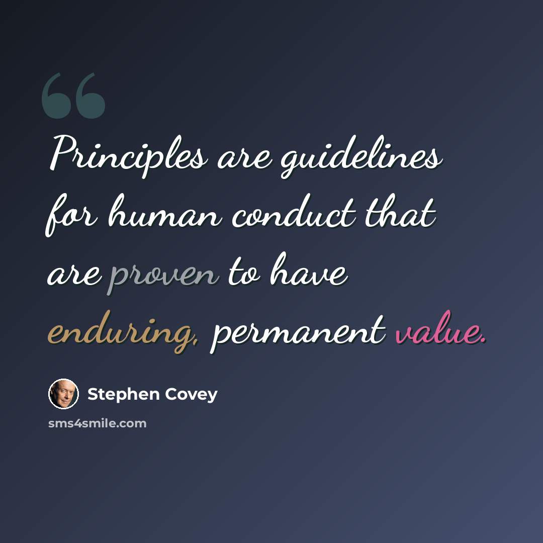“Principles are guidelines for human conduct that are proven to have enduring, permanent value.” quote by Stephen Covey