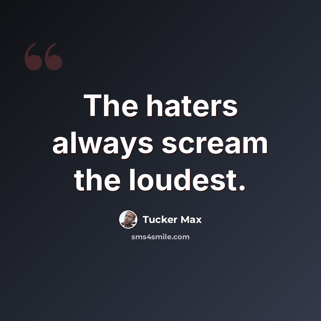 “The haters always scream the loudest.” quote by Tucker Max