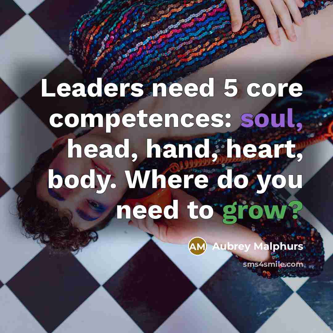 “Leaders need 5 core competences: soul, head, hand, heart, body. Where do you need to grow?” quote by Aubrey Malphurs