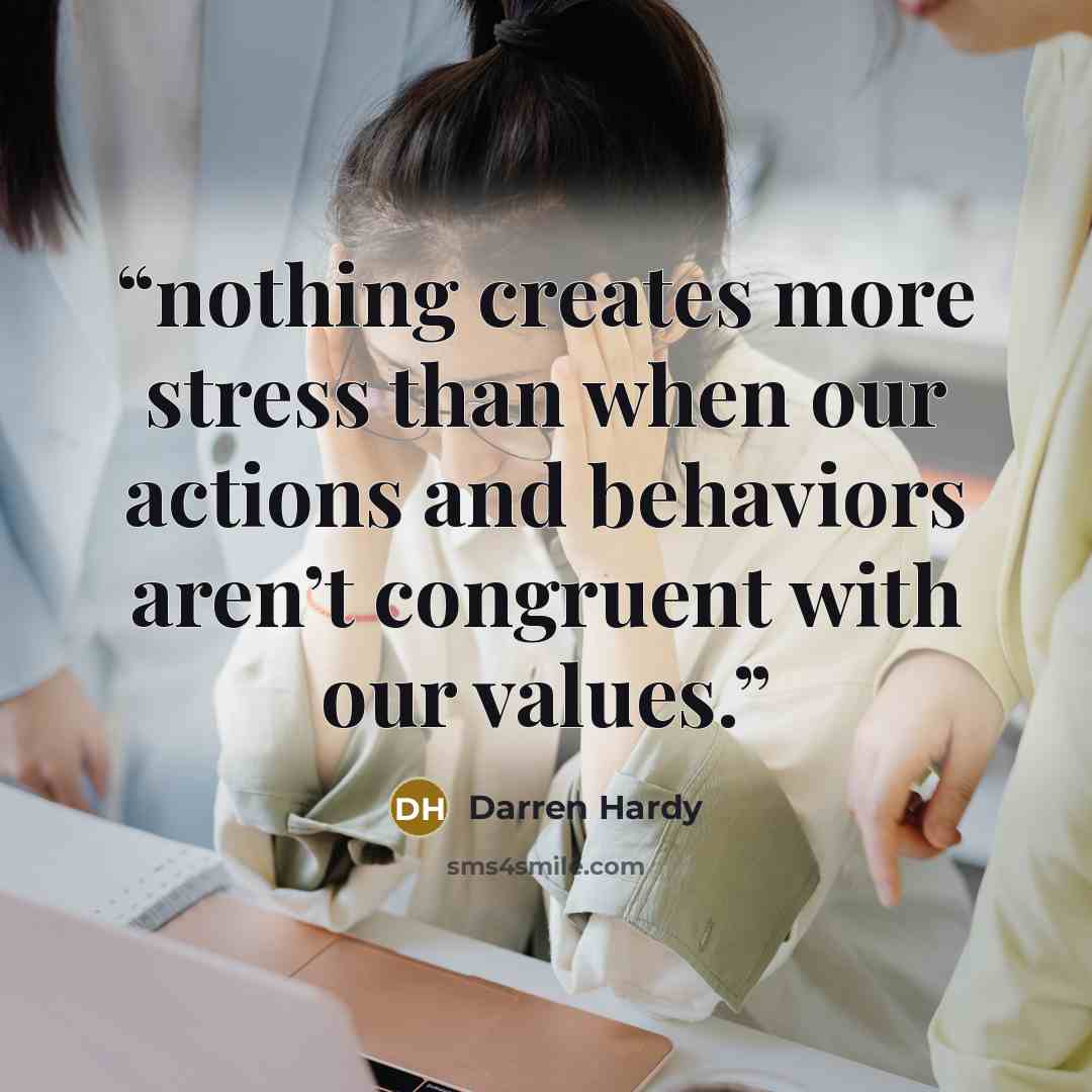 “nothing creates more stress than when our actions and behaviors aren’t congruent with our values.” quote by Darren Hardy