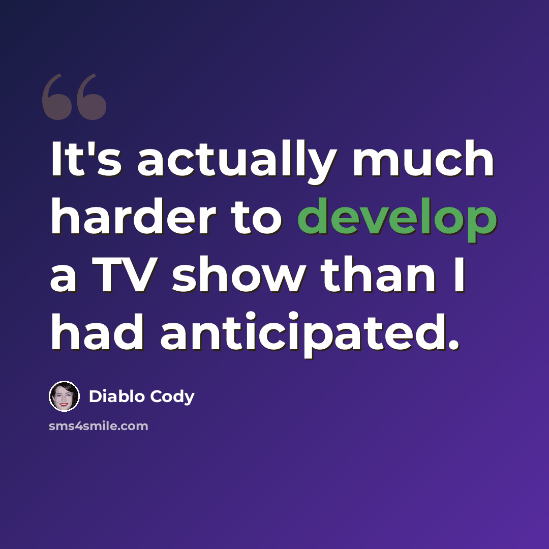 “It's actually much harder to develop a TV show than I had anticipated.” quote by Diablo Cody
