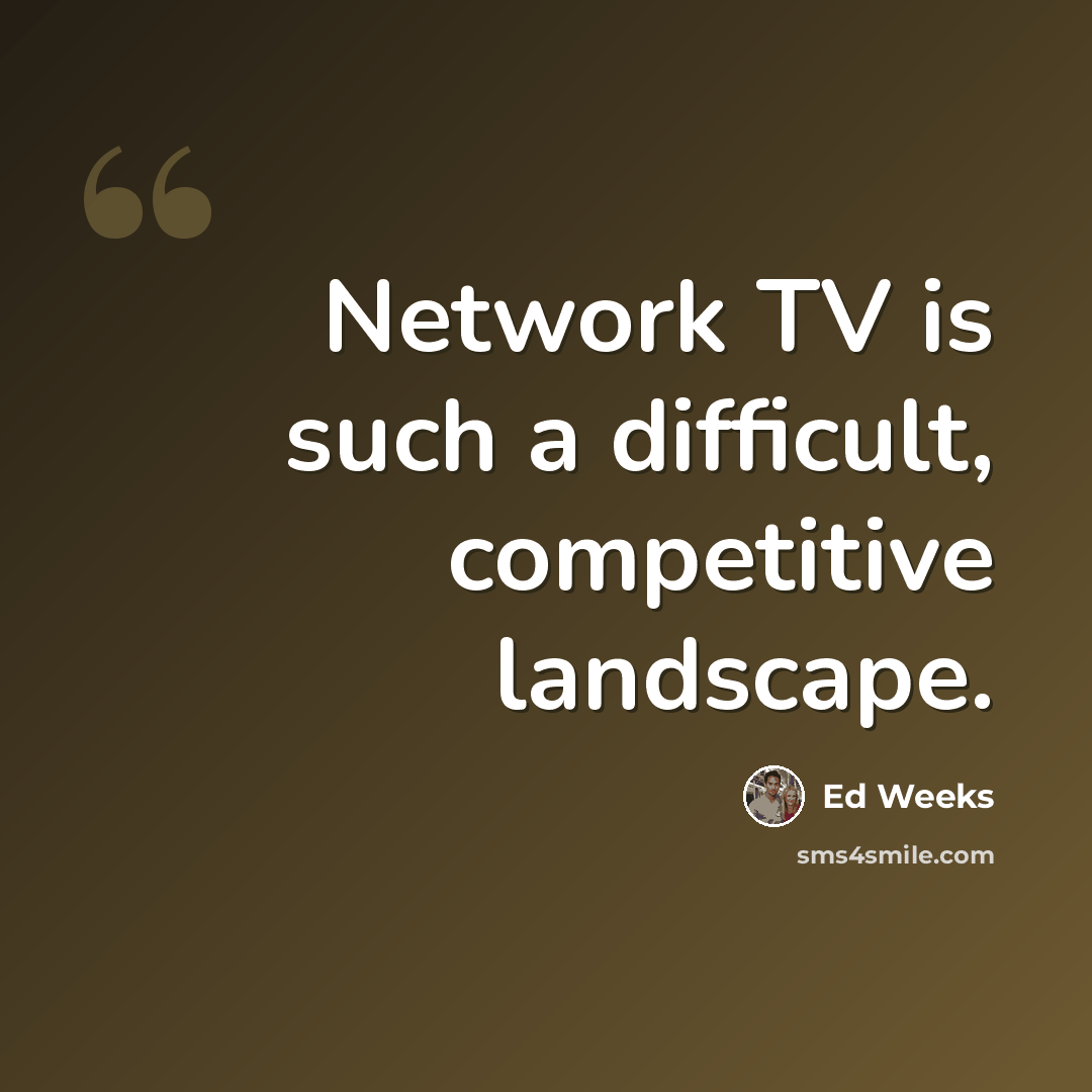 “Network TV is such a difficult, competitive landscape.” quote by Ed Weeks