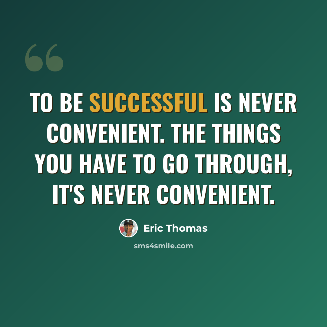 “To be successful is never convenient. The things you have to go through, it's never convenient.” quote by Eric Thomas