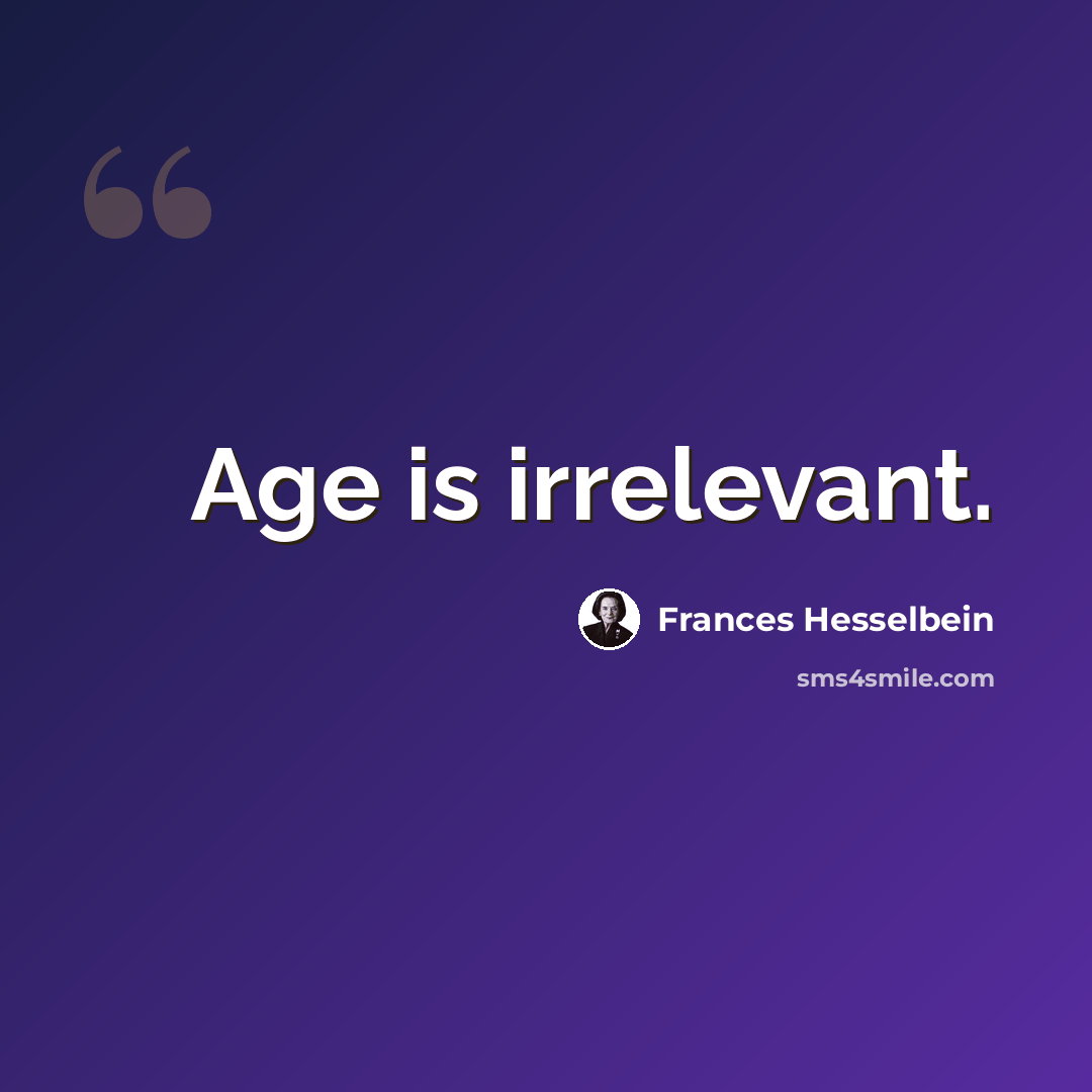 “Age is irrelevant.” quote by Frances Hesselbein