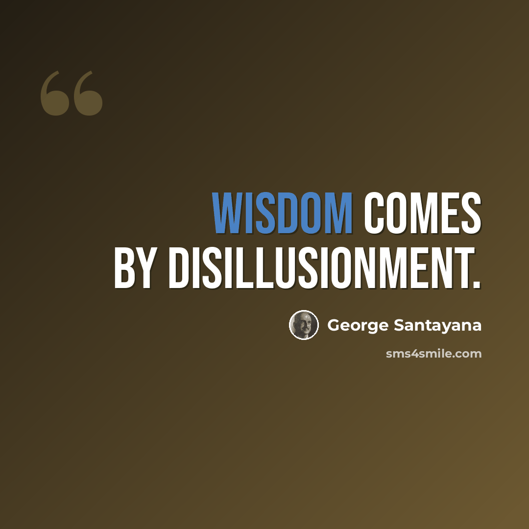 “Wisdom comes by disillusionment.” quote by George Santayana
