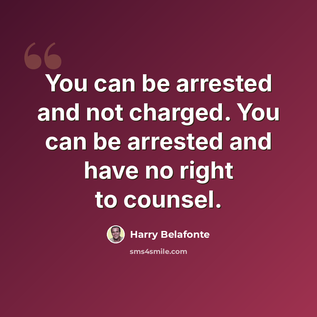“You can be arrested and not charged. You can be arrested and have no right to counsel.” quote by Harry Belafonte