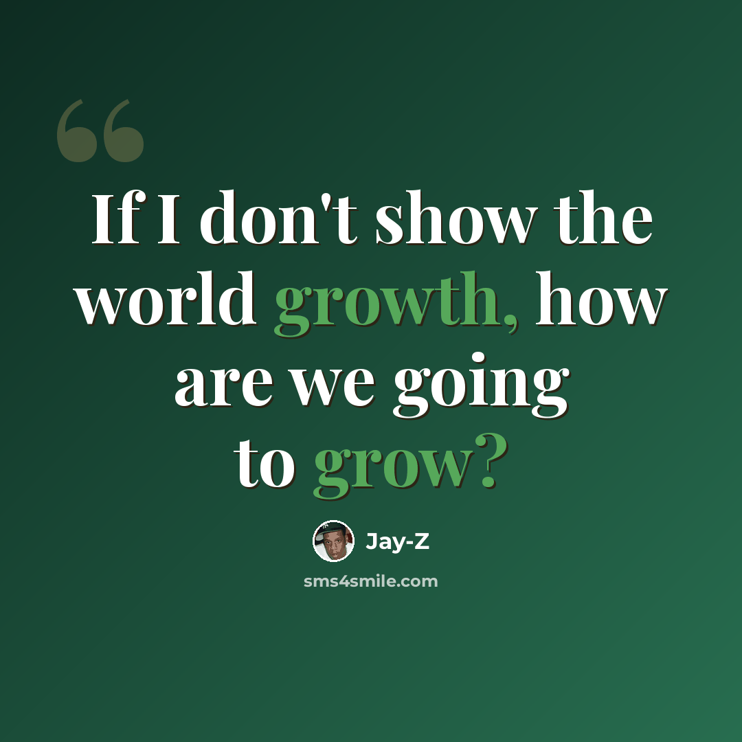 “If I don't show the world growth, how are we going to grow?” quote by Jay-Z