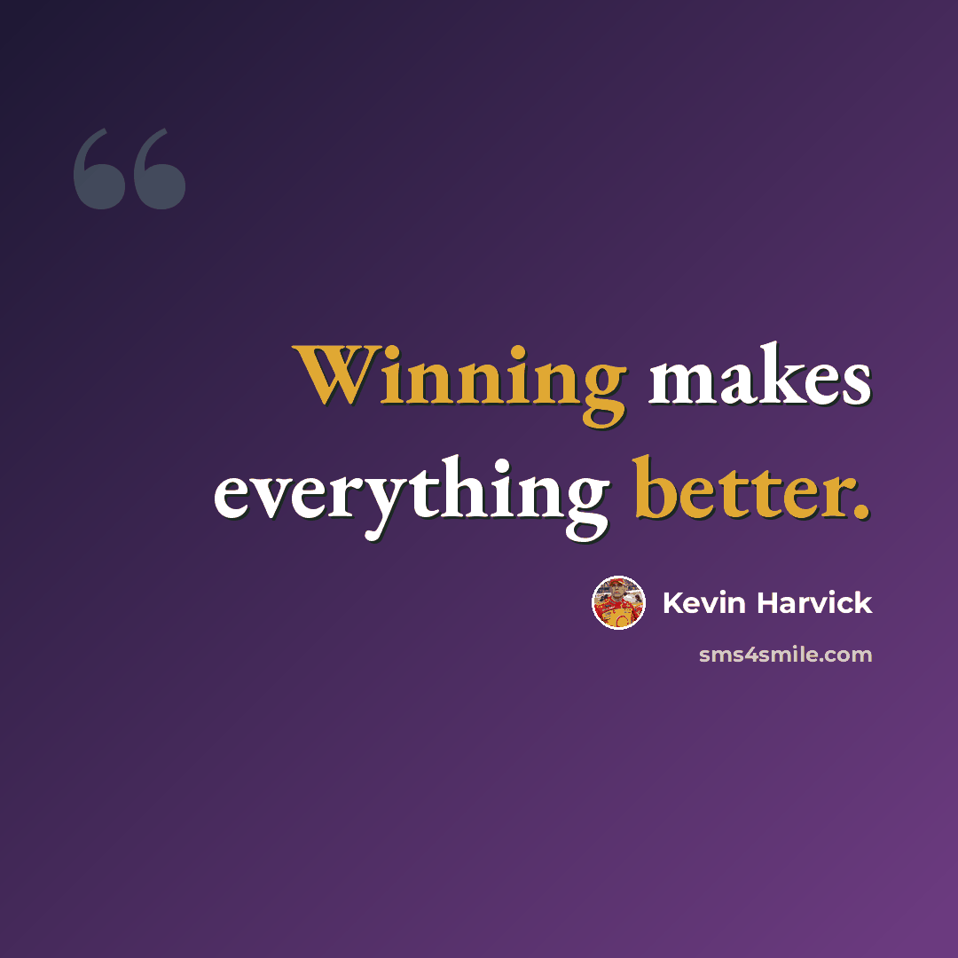 “Winning makes everything better.” quote by Kevin Harvick