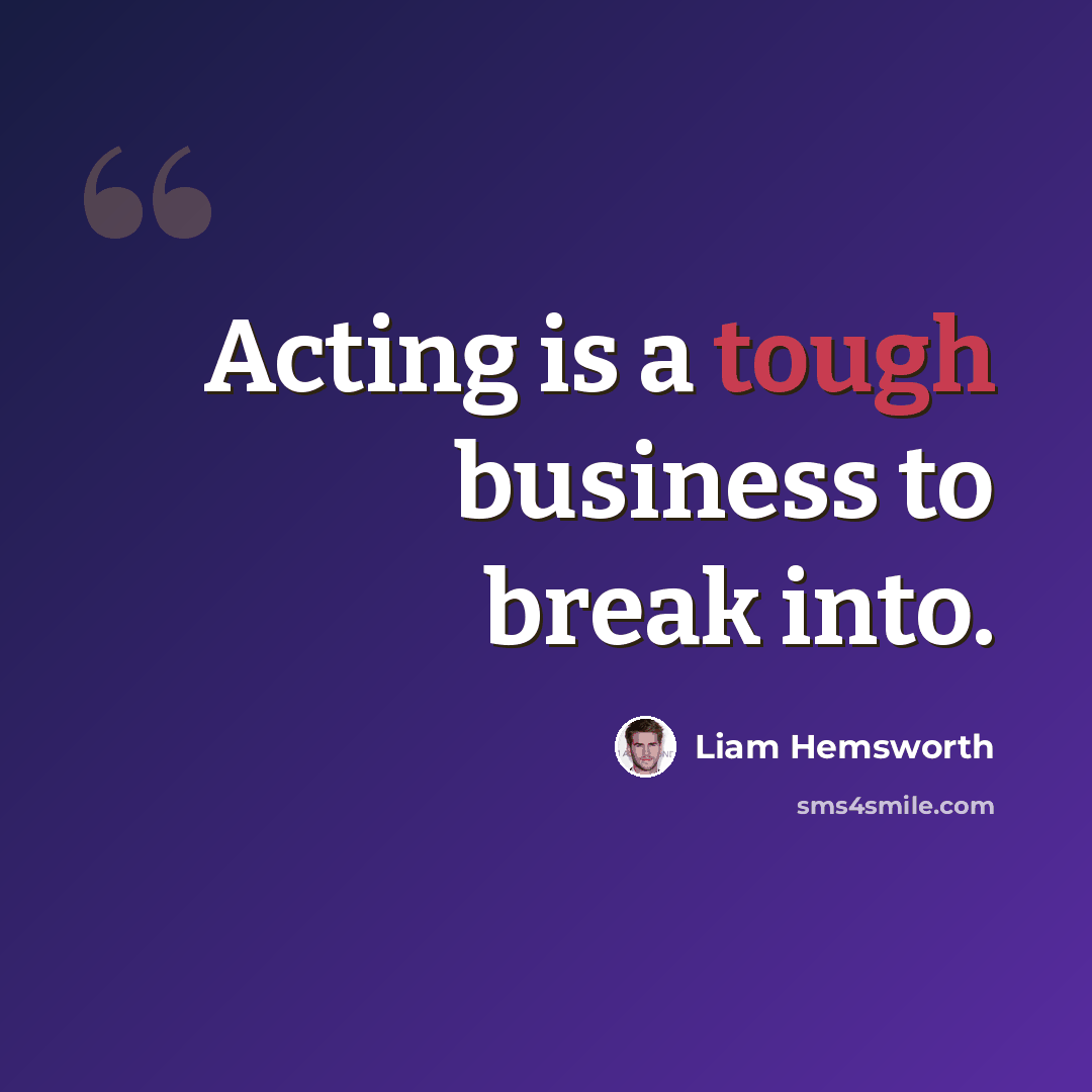 “Acting is a tough business to break into.” quote by Liam Hemsworth