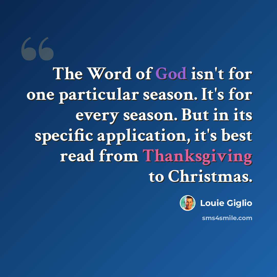 “The Word of God isn't for one particular season. It's for every season. But in its specific application, it's best read from Thanksgiving to Christmas.” quote by Louie Giglio