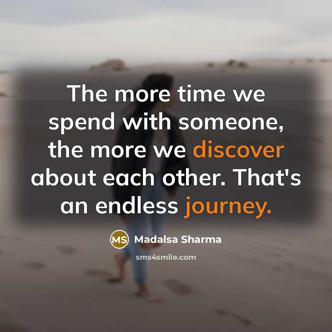 “The more time we spend with someone, the more we discover about each other. That's an endless journey.” quote by Madalsa Sharma