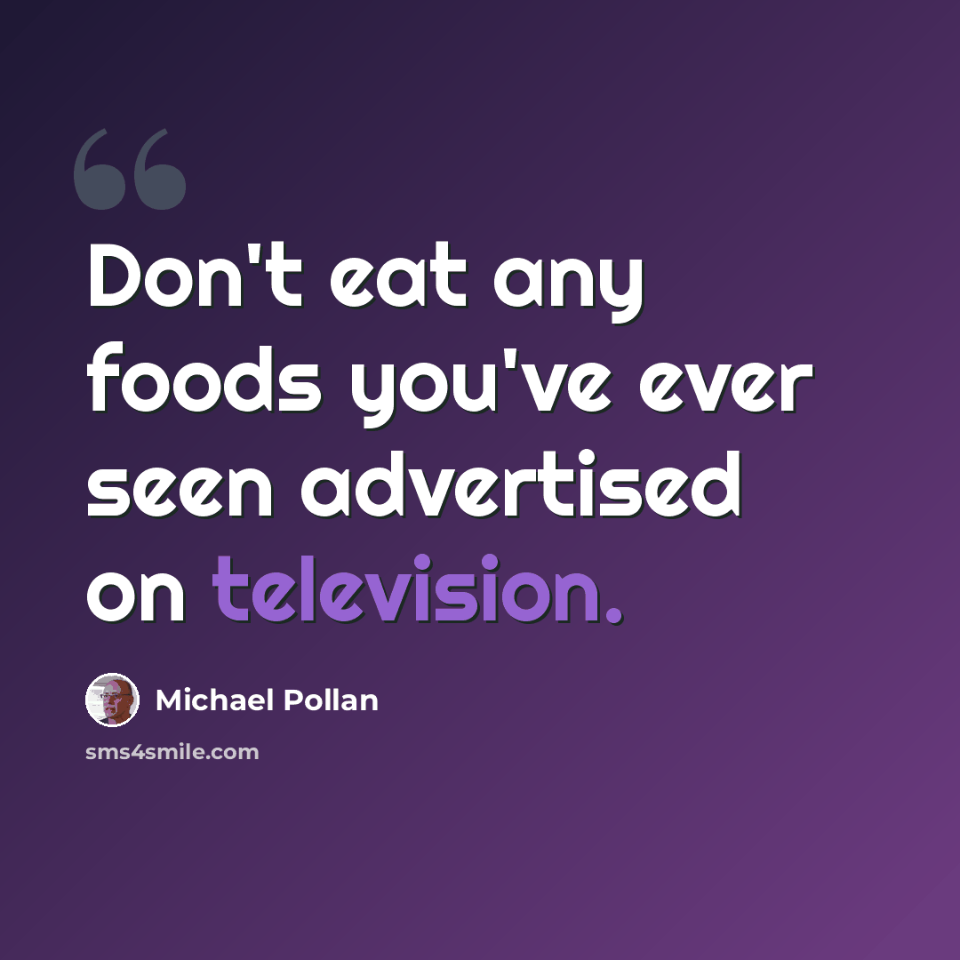 “Don't eat any foods you've ever seen advertised on television.” quote by Michael Pollan