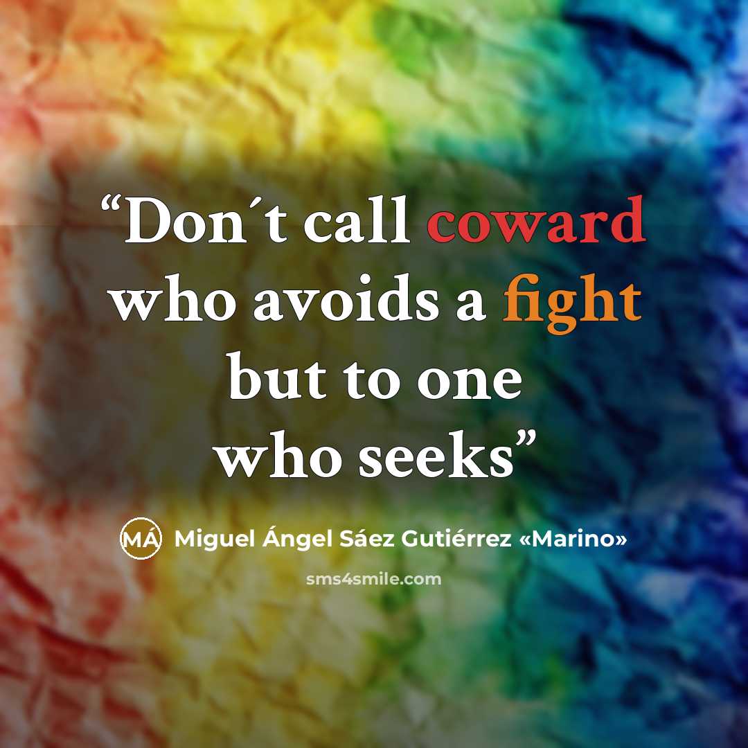 “Don´t call coward who avoids a fight but to one who seeks” quote by Miguel Ángel Sáez Gutiérrez «Marino»