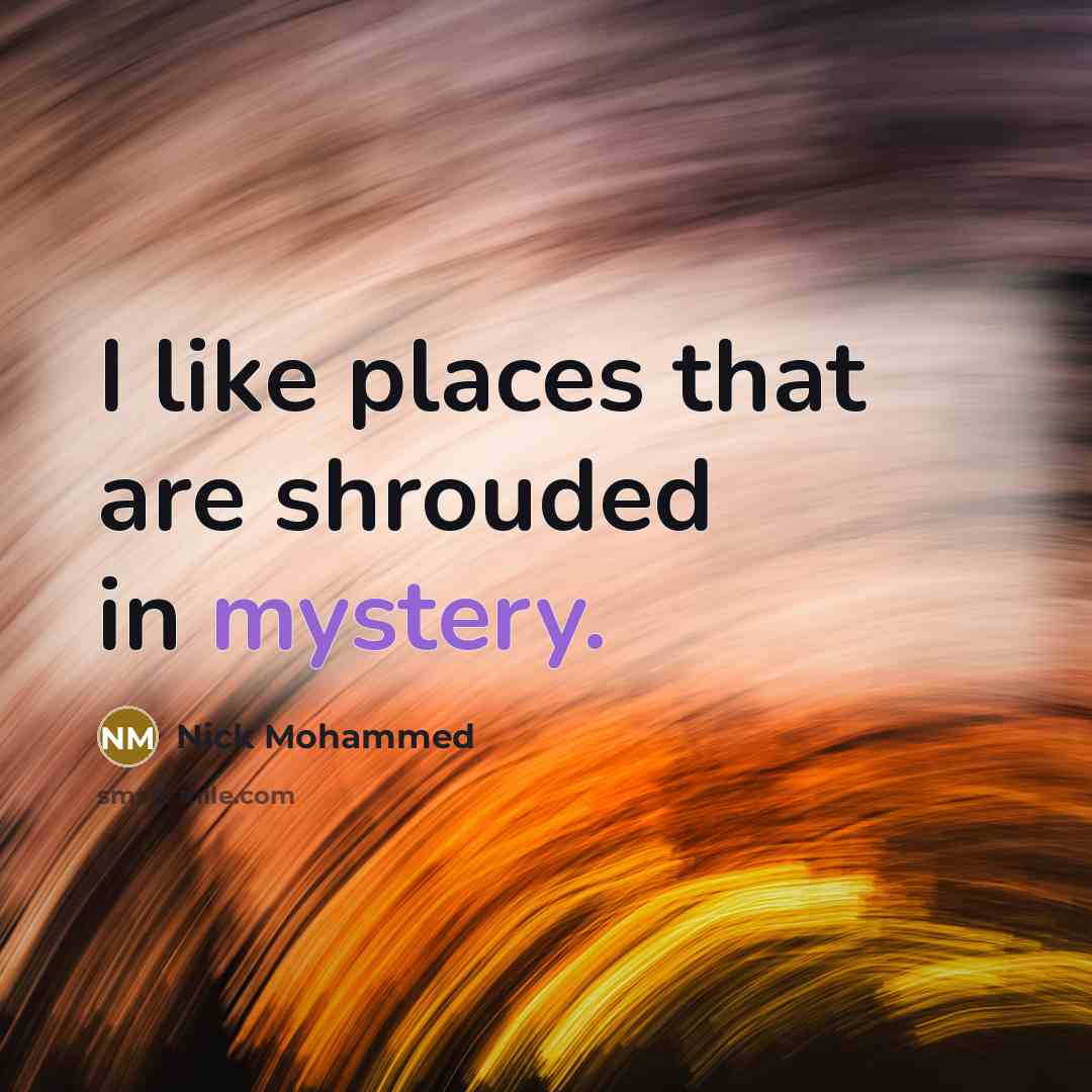 “I like places that are shrouded in mystery.” quote by Nick Mohammed