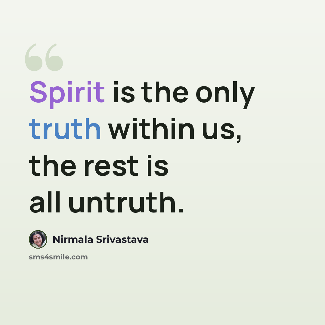 “Spirit is the only truth within us, the rest is all untruth.” quote by Nirmala Srivastava