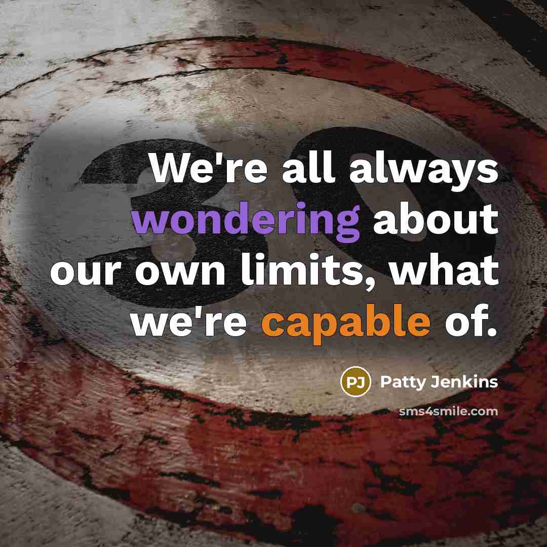 “We're all always wondering about our own limits, what we're capable of.” quote by Patty Jenkins