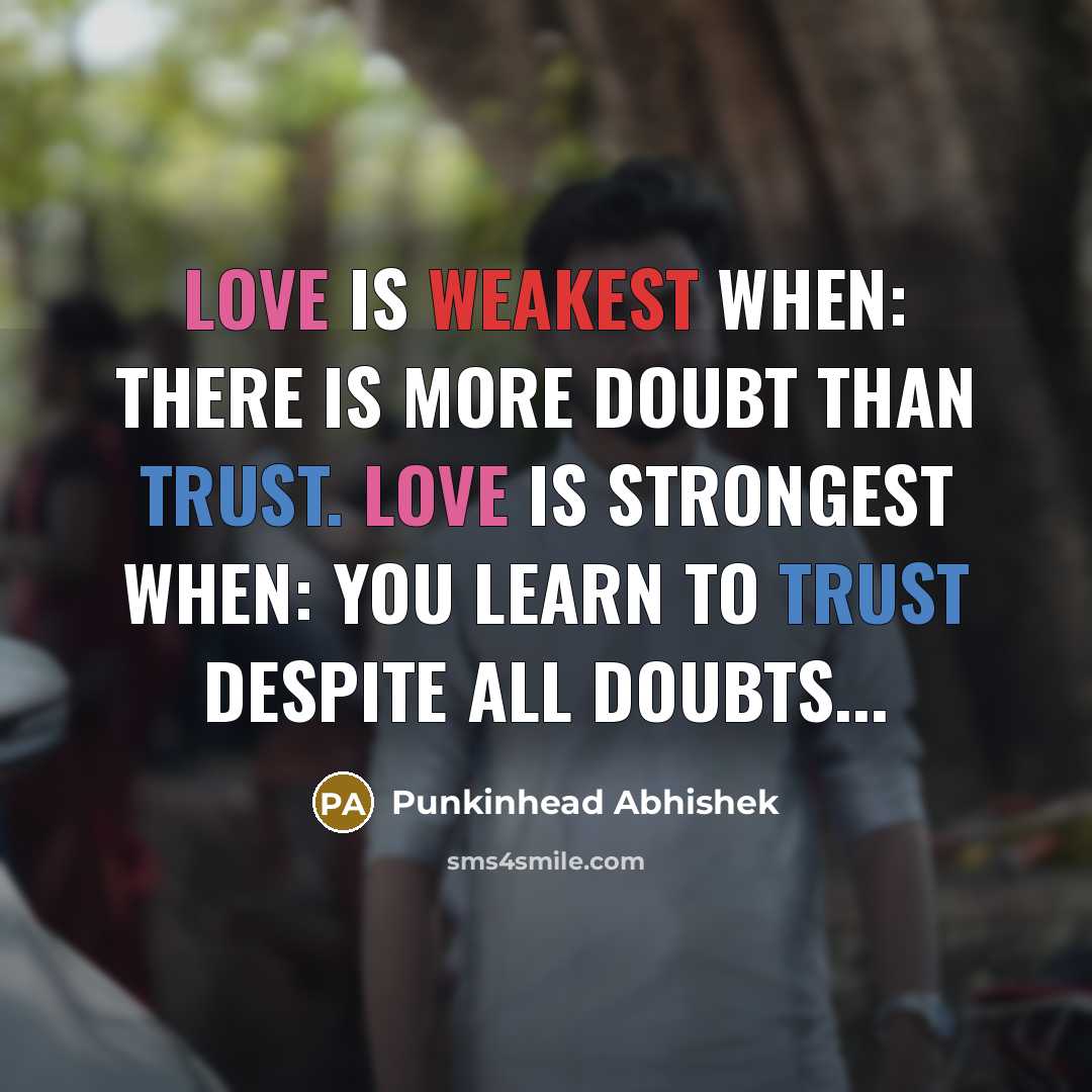 “Love is weakest when: there is more doubt than trust. love is strongest when: you learn to trust despite all doubts...” quote by Punkinhead Abhishek