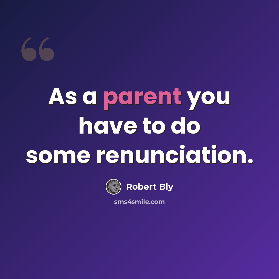 “As a parent you have to do some renunciation.” quote by Robert Bly