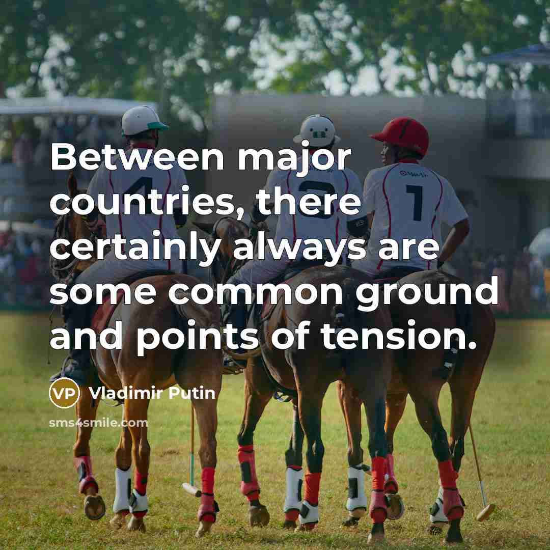 “Between major countries, there certainly always are some common ground and points of tension.” quote by Vladimir Putin