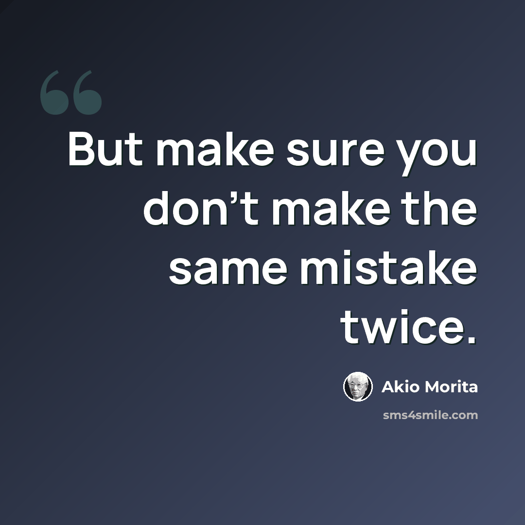 “But make sure you don’t make the same mistake twice.” quote by Akio Morita