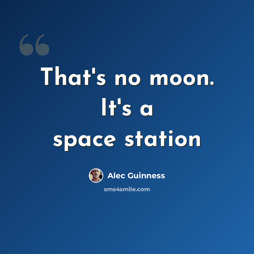 “That's no moon. It's a space station” quote by Alec Guinness