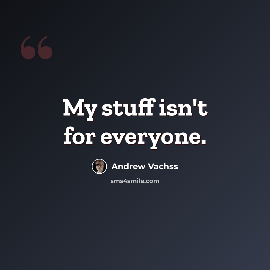 “My stuff isn't for everyone.” quote by Andrew Vachss