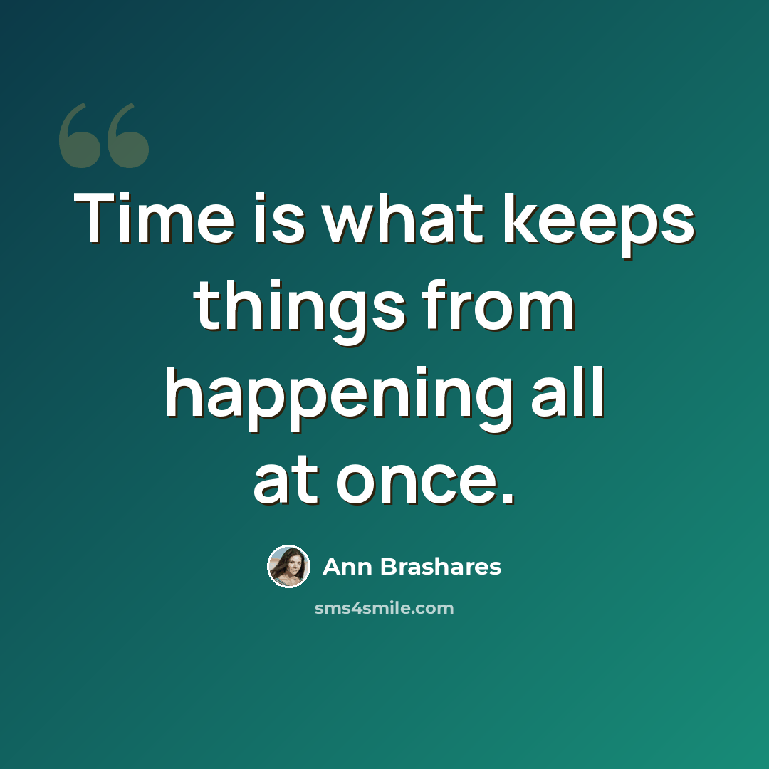 “Time is what keeps things from happening all at once.” quote by Ann Brashares