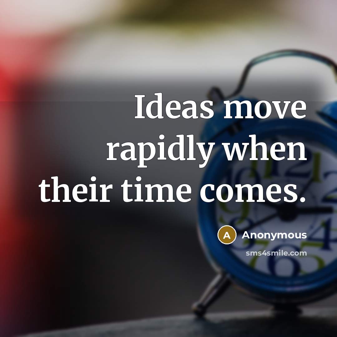“Ideas move rapidly when their time comes.” quote by Anonymous