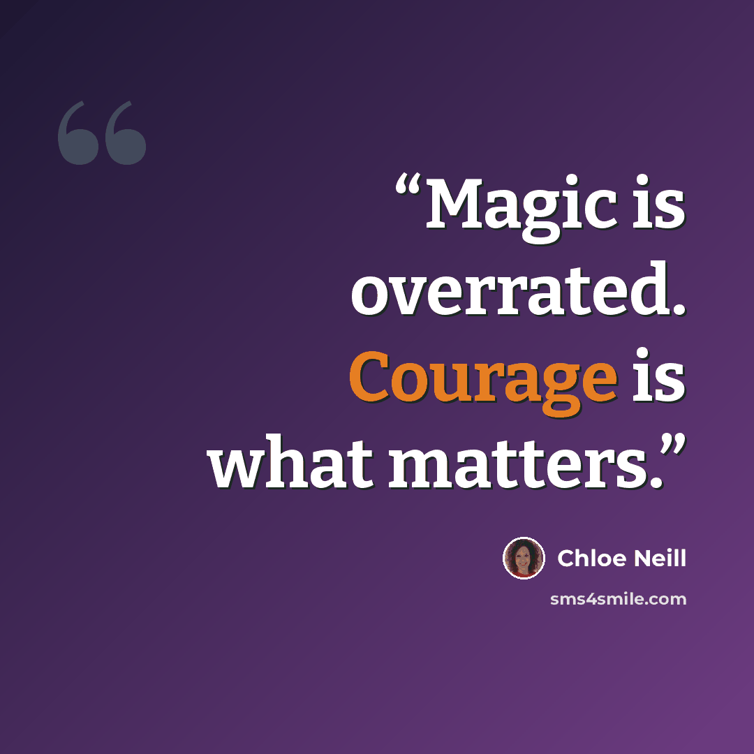 “Magic is overrated. Courage is what matters.” quote by Chloe Neill