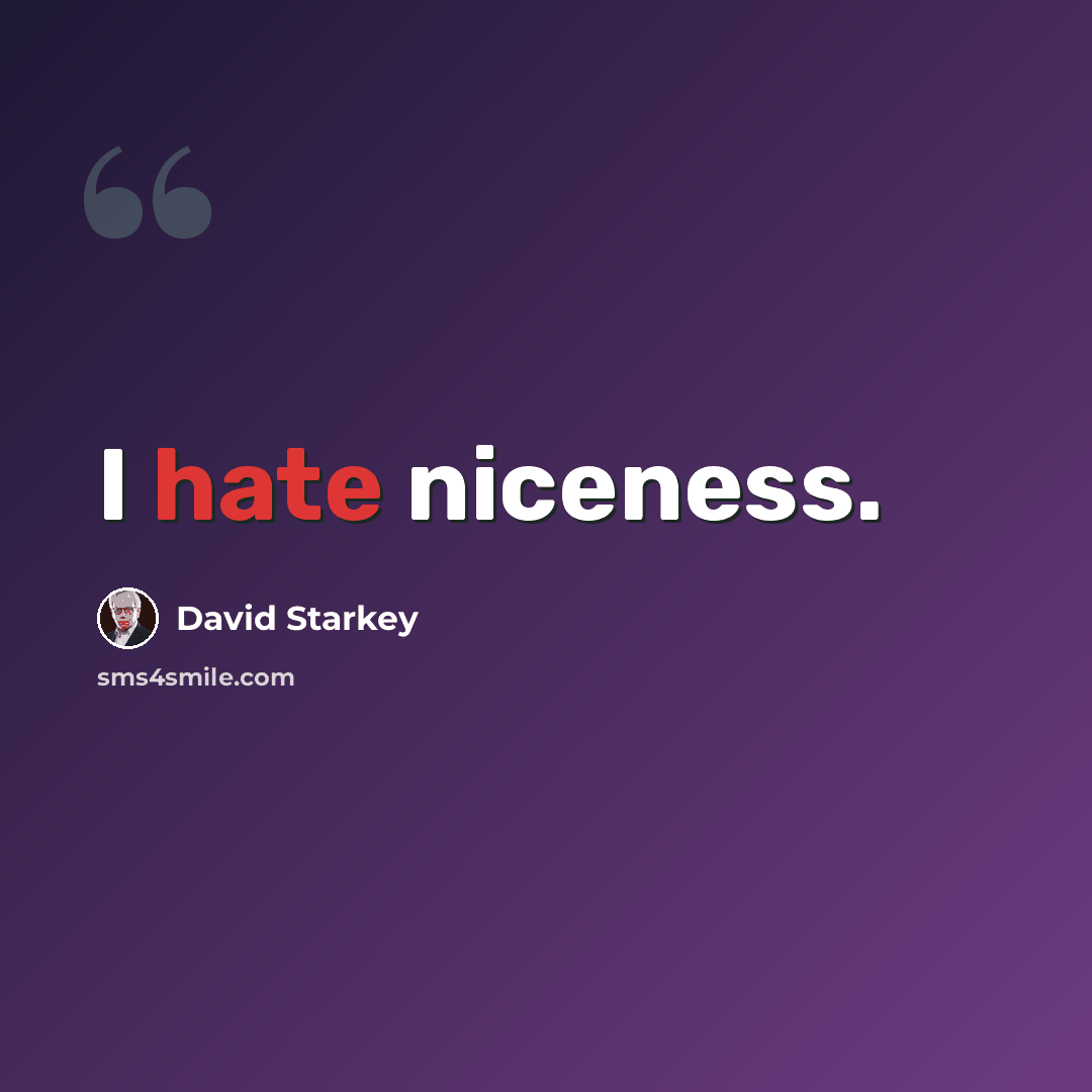 “I hate niceness.” quote by David Starkey