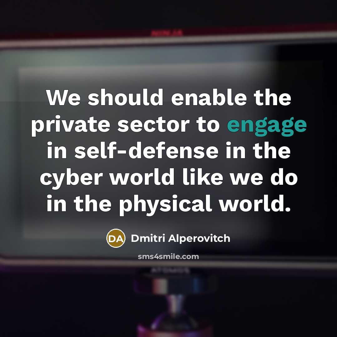 “We should enable the private sector to engage in self-defense in the cyber world like we do in the physical world.” quote by Dmitri Alperovitch