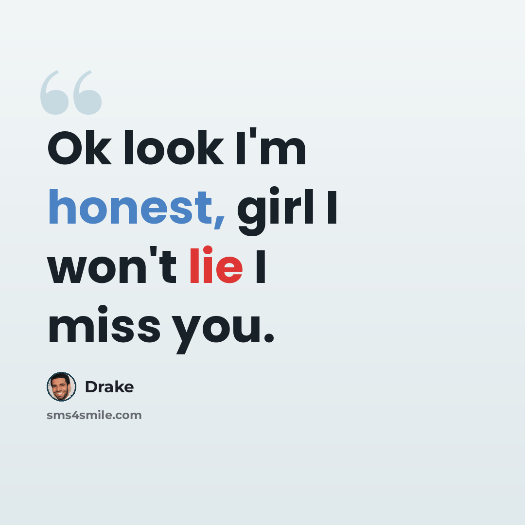 “Ok look I'm honest, girl I won't lie I miss you.” quote by Drake
