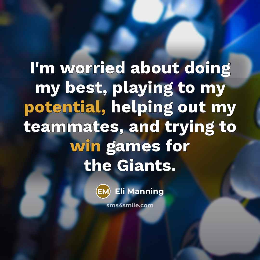 “I'm worried about doing my best, playing to my potential, helping out my teammates, and trying to win games for the Giants.” quote by Eli Manning